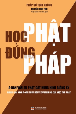 H&#7885;c Ph&#7853;t ng Php (b&#7843;n m&#7899;i): Gi&#7843;ng gi&#7843;i kinh A-nan tha h&#7887;i v&#7873; s&#7921; lnh d&#7919; c&#7911;a vi&#7879;c th&#7901; Ph&#7853;t - T&#7883;nh Khng, Php S, and Minh Ti&#7871;n, Nguy&#7877;n (Translated by)