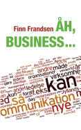 ?h, business ...: Klummer og andre korte tekster om organisationernes samfund (2004-2014)