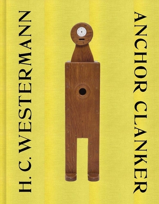 H. C. Westermann: Anchor Clanker - Bianconi, Giampaolo (Editor), and Nichols, Thea Liberty (Contributions by), and Ruscha, Ed (Contributions by)