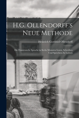 H.G. Ollendorff's Neue Methode: Die Franzsische Sprache in Sechs Monaten Lesen, Schreiben Und Sprechen Zu Lernen - Ollendorff, Heinrich Gottfried