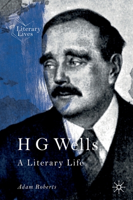 H G Wells: A Literary Life - Roberts, Adam