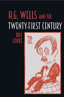 H.G. Wells and the Twenty-First Century - Cooke, Bill