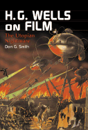 H.G. Wells on Film: The Utopian Nightmare - Smith, Don G