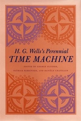 H. G. Wells's Perennial Time Machine - Slusser, George (Editor), and Parrinder, Patrick (Editor), and Chatelain, Daniele (Editor)