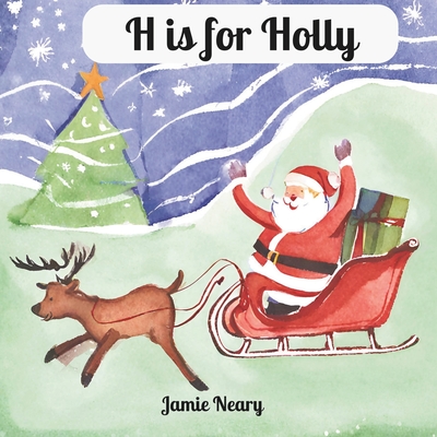 H is for Holly: A Christmas Alphabet - Neary, Jamie