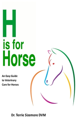 H is For Horse: An Easy Guide to Veterinary Care for Horses - Sizemore, Terrie