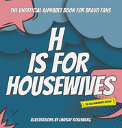 H Is for Housewives: The Unofficial Alphabet Book for Bravo Fans