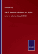 H.M.S. Hannibal at Palermo and Naples: During the Italian Revolution, 1859-1861