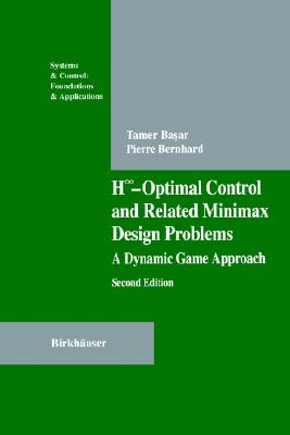 H -Optimal Control and Related Minimax Design Problems: A Dynamic Game Approach - Basar, Tamer, and Bernhard, Pierre, and Ba Ar, Tamer