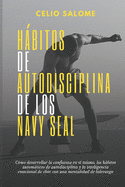 Ha bitos de autodisciplina de los Navy Seal: C?mo desarrollar la confianza en s? mismo, los hbitos automticos de autodisciplina y la inteligencia emocional de ?lite con una mentalidad de liderazgo