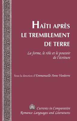 Ha?ti apr?s le tremblement de terre: La forme, le r?le et le pouvoir de l'?criture - Alvarez-Detrell, Tamara, and Paulson, Michael G, and Vanborre, Emmanuelle Anne (Editor)