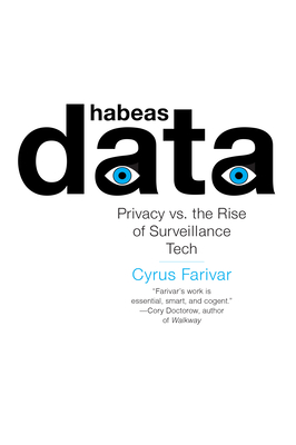 Habeas Data: Privacy vs. the Rise of Surveillance Tech - Farivar, Cyrus