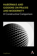 Habermas and Giddens on Praxis and Modernity: A Constructive Comparison