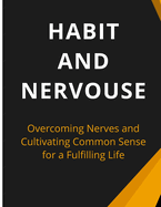 Habit And Nervous: Overcoming Nerves and Cultivating Common Sense for a Fulfilling Life