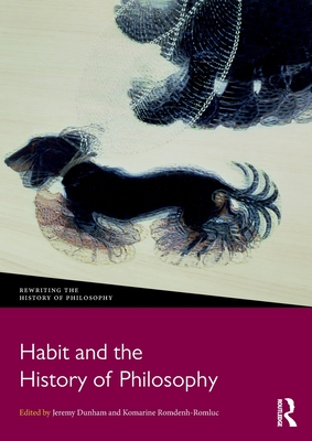 Habit and the History of Philosophy - Dunham, Jeremy (Editor), and Romdenh-Romluc, Komarine (Editor)