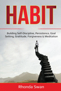 Habit: Building Self-Discipline, Persistence, Goal Setting, Gratitude, Forgiveness & Meditation