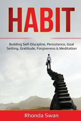 Habit: Building Self-Discipline, Persistence, Goal Setting, Gratitude, Forgiveness & Meditation - Swan, Rhonda