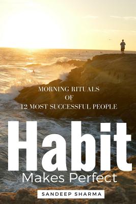 Habit Makes Perfect: Morning Rituals of 12 Most Successful People - Sharma, Sandeep