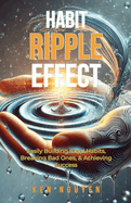 Habit Ripple Effect: Easily Building Good Habits, Breaking Bad Ones, & Achieving Success