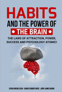 Habits and the Power of the Brain: The Laws of Attraction, Power, Success and Psychology Atomic!