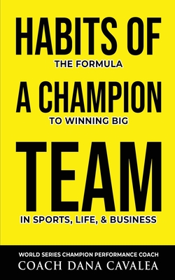 Habits of a Champion Team: The Formula to Winning Big in Sports, Life, and Business - Cavalea, Dana