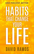 Habits That Change Your Life: Discover The Habits Successful People Have To Stop Procrastinating, Inspire Creativity, And Increase Your Happiness