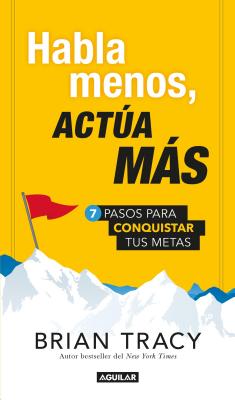 Habla Menos, Acta Ms: 7 Pasos Para Conquistar Tus Metas / Just Shut Up and Do It! - Tracy, Brian