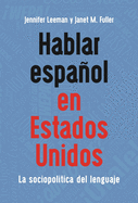 Hablar Espaol En Estados Unidos: La Sociopoltica del Lenguaje
