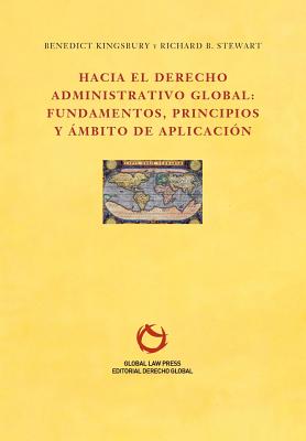 Hacia El Derecho Administrativo Global: Fundamentos, Principios y Ambito de Aplicacion - Benedict, Kingsbury, and Richard B, Stewart