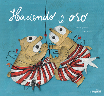 Haciendo El Oso - Magalhaes, ?lvaro, and Vidinhas, Ctia (Illustrator), and Seisdedos, Maria Alonso (Translated by)