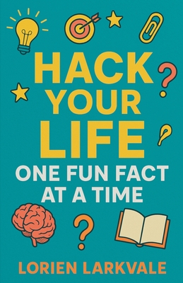 Hack Your Life: One Fun Fact at a Time - Larkvale, Lorien