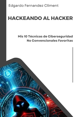 Hackeando al Hacker: Mis 10 Tcnicas de Ciberseguridad No Convencionales Favoritas - Fernandez Climent, Edgardo