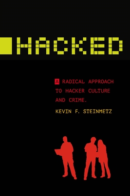 Hacked: A Radical Approach to Hacker Culture and Crime - Steinmetz, Kevin F