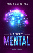Hackeo Mental: C?mo Cambiar Tu Mente, Volverte Un Maestro De Tus Emociones, Lograr Las Metas Que Deseas Y Comenzar a Vivir Con Todo Tu Potencial