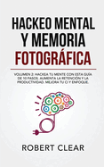 Hackeo Mental y Memoria Fotogrfica: Volumen 2: Hackea tu Mente con Esta Gu?a de 10 Pasos. Aumenta la Retenci?n y la Productividad. Mejora tu CI y Enfoque.