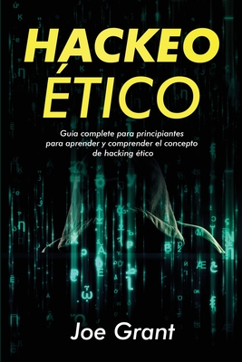 Hackeo ?tico: Guia complete para principiantes para aprender y comprender el concepto de hacking ?tico - Grant, Joe