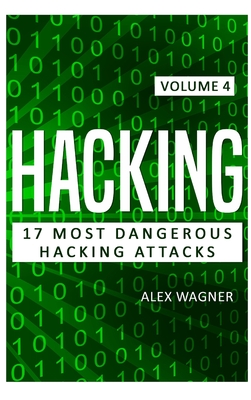 Hacking: 17 Most Dangerous Hacking Attacks - Wagner, Alex