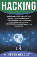Hacking: A Beginner's Guide to Learn and Master Ethical Hacking with Practical Examples to Computer, Hacking, Wireless Network, Cybersecurity and Penetration Test (Kali Linux)