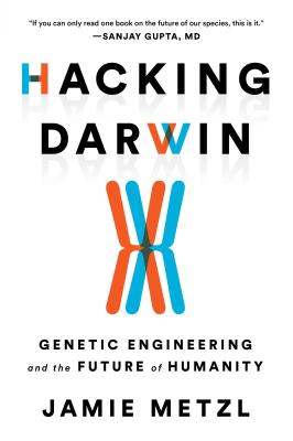 Hacking Darwin: Genetic Engineering and the Future of Humanity - Metzl, Jamie