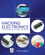 Hacking Electronics: An Illustrated DIY Guide for Makers and Hobbyists