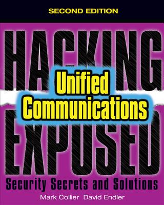 Hacking Exposed Unified Communications & VoIP Security Secrets & Solutions, Second Edition - Collier, Mark, and Endler, David