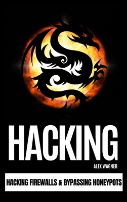 Hacking: Hacking Firewalls & Bypassing Honeypots - Wagner, Alex