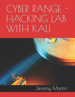 Hacking Lab with Kali: Build a portable Cyber Live Fire Range (CLFR) - Martin, Jeremy