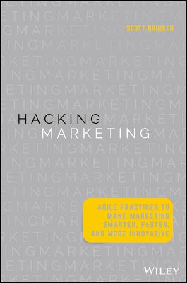 Hacking Marketing: Agile Practices to Make Marketing Smarter, Faster, and More Innovative - Brinker, Scott