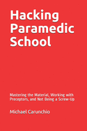 Hacking Paramedic School: Mastering the Material, Working with Preceptors, and Not Being a Screw-Up