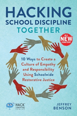 Hacking School Discipline Together: 10 Ways to Create a Culture of Empathy and Responsibility Using Schoolwide Restorative Justice - Benson, Jeffrey