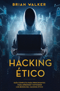 Hacking ?tico: Gu?a completa para principiantes para aprender y entender los reinos del hacking ?tico (Libro En Espaol/Ethical Hacking Spanish Book Version)