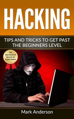 Hacking: Tips and Tricks to Get Past the Beginners Level - Anderson, Mark, Professor