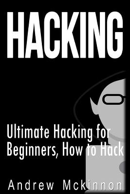 Hacking: Ultimate Hacking for Beginners, How to Hack - McKinnon, Andrew