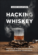 Hacking Whiskey: Smoking, Blending, Fat Washing, and Other Whiskey Experiments